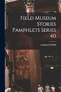 Field Museum Stories Pamphlets Series 40; ser.40: no.1-8 (1943)