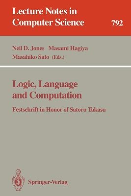 Logic, Language and Computation: Festschrift in Honor of Satoru Takasu (Lecture Notes in Computer Science, 792)