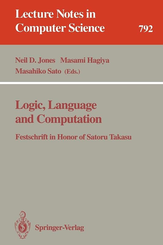 Logic, Language and Computation: Festschrift in Honor of Satoru Takasu (Lecture Notes in Computer Science, 792) by Neil Jones