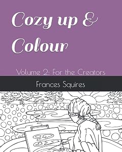 Cozy Up & Colour: Volume 2: For the Creators by Frances Squires
