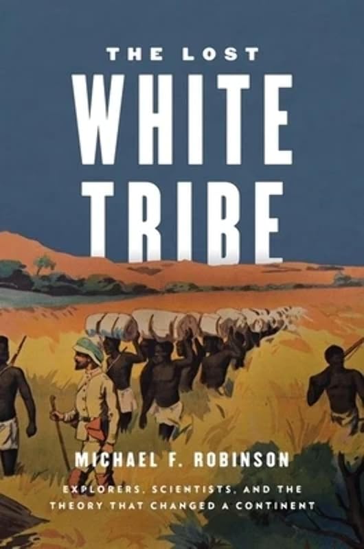 The Lost White Tribe: Explorers, Scientists, and the Theory that Changed a Continent by Michael F. Robinson