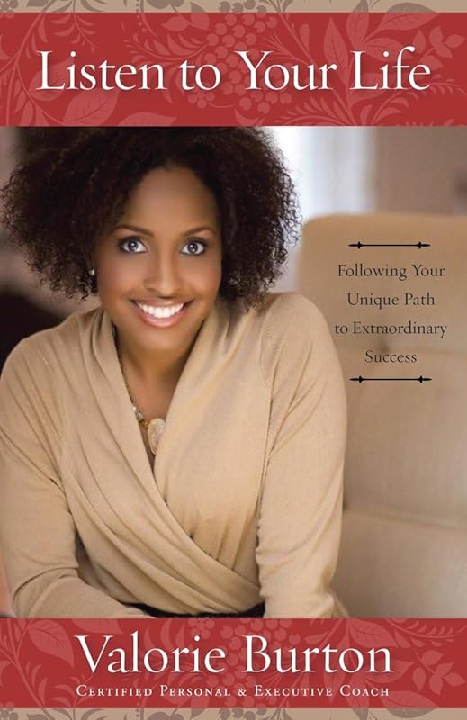 Listen to Your Life: Following Your Unique Path to Extraordinary Success by Valorie Burton