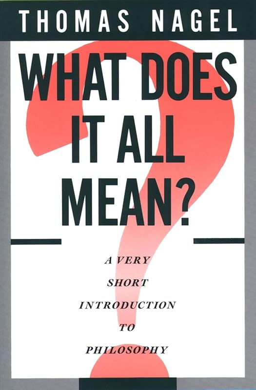 What Does It All Mean?: A Very Short Introduction to Philosophy by Thomas Nagel