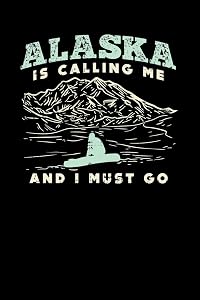 Alaska Is Calling: 120 Pages I 6x9 I Blank I Funny Vacation, Adventure & Travel Fishing Gifts