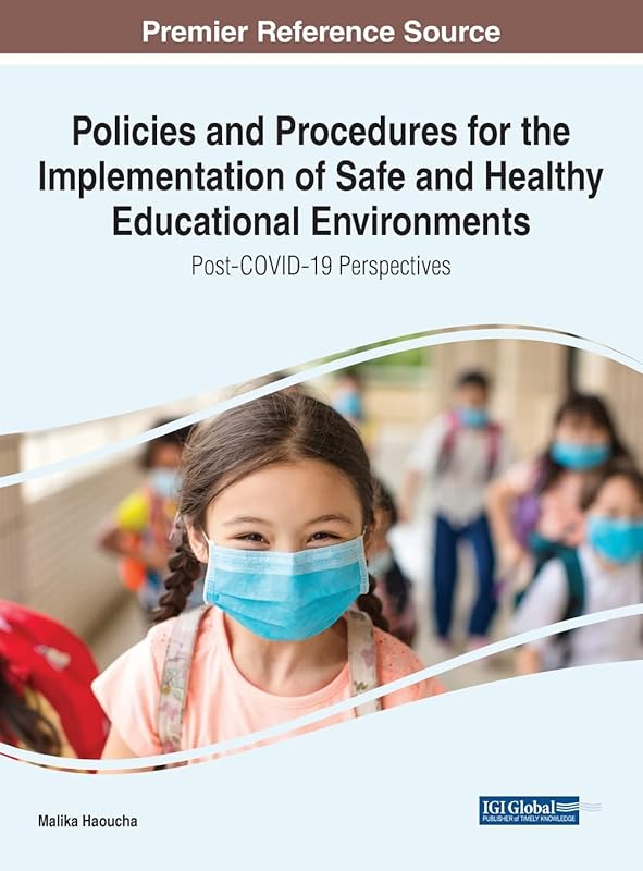 Policies and Procedures for the Implementation of Safe and Healthy Educational Environments: Post-COVID-19 Perspectives (Advances in Educational Marketing, Administration, and Leadership) by Malika Haoucha