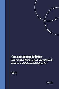 Conceptualizing Religion: Immanent Anthropologists, Transcendent Natives, and Unbounded Categories (Numen Books) by Benson Saler