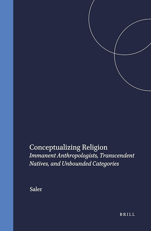 Conceptualizing Religion: Immanent Anthropologists, Transcendent Natives, and Unbounded Categories (Numen Books) by Benson Saler