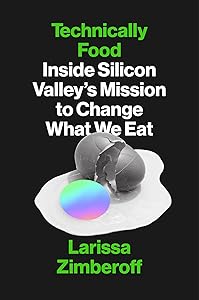 Technically Food: Inside Silicon Valley’s Mission to Change What We Eat by Larissa Zimberoff