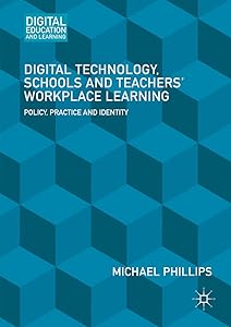 Digital Technology, Schools and Teachers' Workplace Learning: Policy, Practice and Identity (Digital Education and Learning)