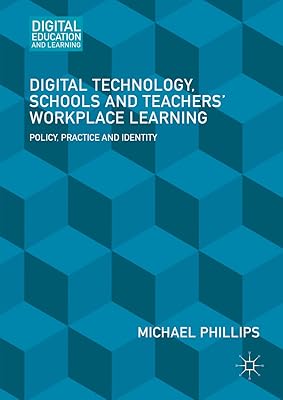 Digital Technology, Schools and Teachers' Workplace Learning: Policy, Practice and Identity (Digital Education and Learning)