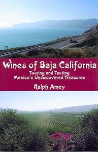 Wines of Baja California: Touring and Tasting Mexico's Undiscovered Treasures by Ralph Amey
