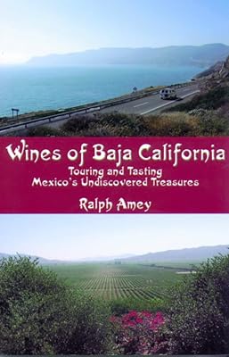 Wines of Baja California: Touring and Tasting Mexico's Undiscovered Treasures