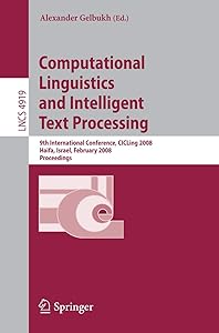 Computational Linguistics and Intelligent Text Processing: 9th International Conference, CICLing 2008, Haifa, Israel, February 17-23, 2008, Proceedings (Lecture Notes in Computer Science, 4919)