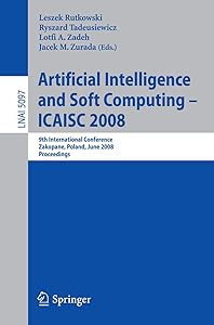 Artificial Intelligence and Soft Computing – ICAISC 2008: 9th International Conference Zakopane, Poland, June 22-26, 2008, Proceedings (Lecture Notes in Computer Science) by Leszek Rutkowski