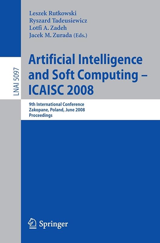 Artificial Intelligence and Soft Computing – ICAISC 2008: 9th International Conference Zakopane, Poland, June 22-26, 2008, Proceedings (Lecture Notes in Computer Science) by Leszek Rutkowski