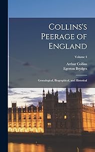 Collins's Peerage of England; Genealogical, Biographical, and Historical; Volume 4 by Egerton Brydges