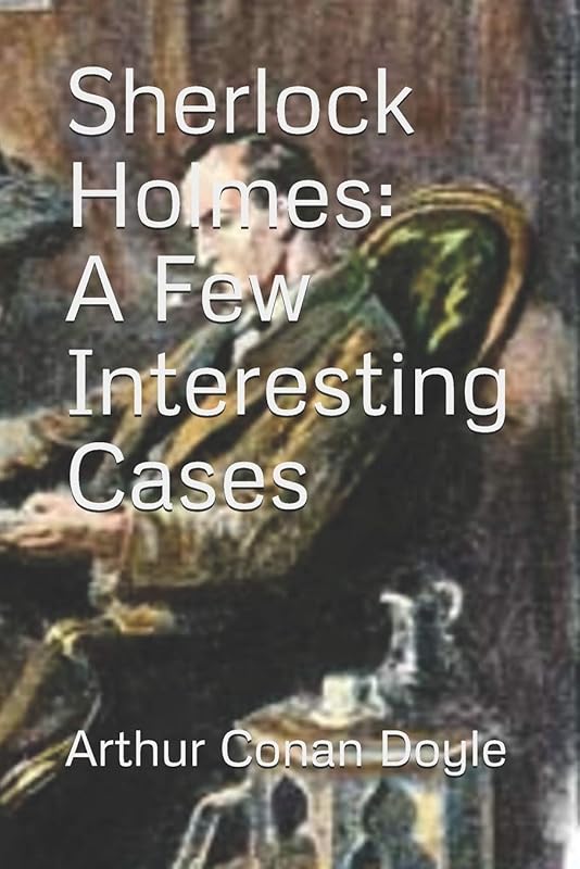 Sherlock Holmes: A Few Interesting Cases (Official Edition) by Arthur Conan Doyle