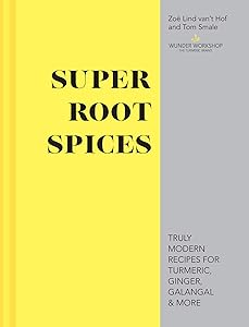 Super Root Spices: Truly modern recipes for turmeric, ginger, galangal & more by Zoë Lind van’t Hof