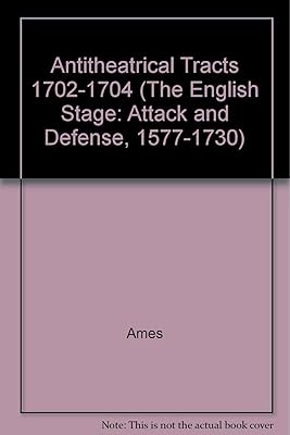 Antitheatrical Tracts 1702-1704 (The English Stage: Attack and Defense, 1577-1730)