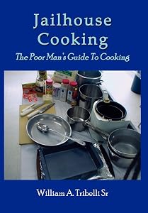 Jailhouse Cooking: The Poor Mans Guide To Cooking by William A Tribelli Sr