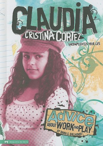 Advice About Work and Play: Claudia Cristina Cortez Uncomplicates Your Life by Diana G Gallagher