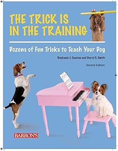 The Trick is in the Training: Dozens of Fun Tricks to Teach Your Dog by Stephanie J. Taunton