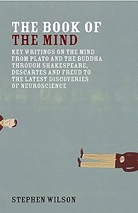 Book of the Mind: Key Writings on the Mind from Plato and the Buddha through Shakespeare, Descartes, and Freud to the Latest Discoveries of Neuroscience