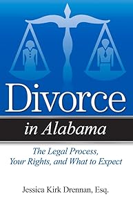 Divorce in Alabama: The Legal Process, Your Rights, and What to Expect by Jessica Kirk Drennan JD