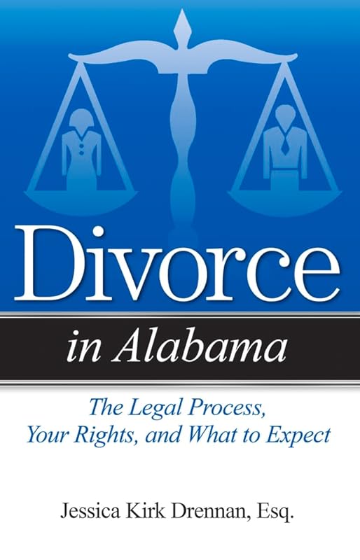Divorce in Alabama: The Legal Process, Your Rights, and What to Expect by Jessica Kirk Drennan JD