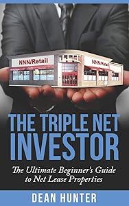 The Triple Net Investor: The Ultimate Beginner’s Guide to Net Lease Properties by Dean Hunter