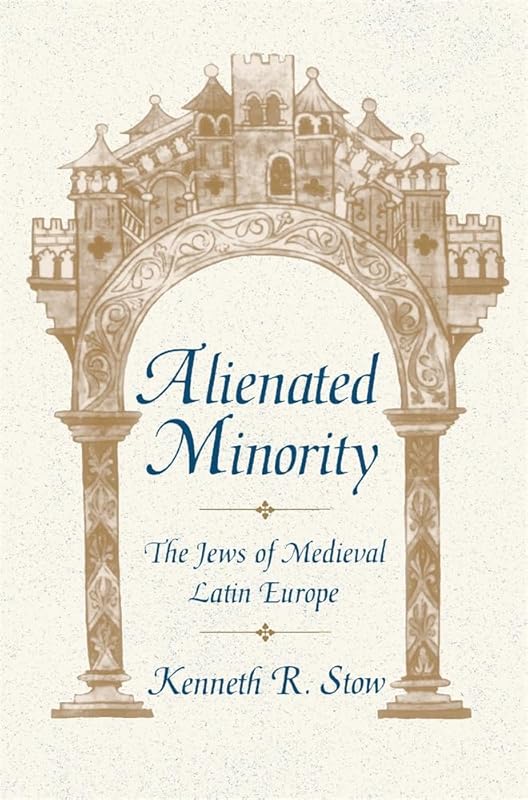 Alienated Minority: The Jews of Medieval Latin Europe by Kenneth Stow