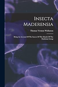 Insecta Maderensia: Being An Account Of The Insects Of The Islands Of The Madeiran Group