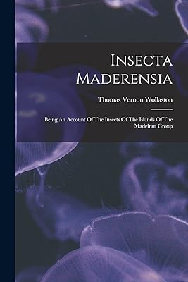 Insecta Maderensia: Being An Account Of The Insects Of The Islands Of The Madeiran Group