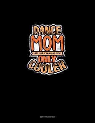 Dance Mom Just Like A Regular Mom Only Cooler: 3 Column Ledger