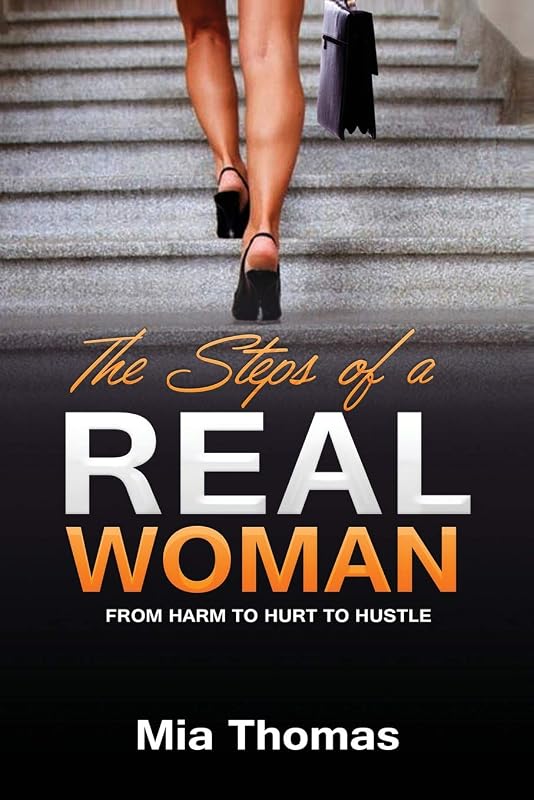 The Steps of a Real Woman: From Harm to Hurt to Hustle by Mia L Thomas