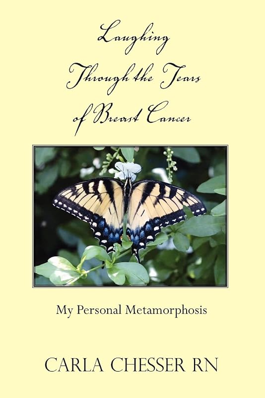 Laughing through the Tears of Breast Cancer: My Personal Metamorphosis by Carla Chesser RN