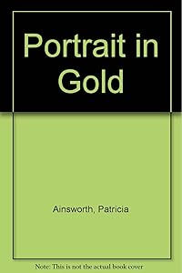 Portrait In Gold (U) by Patricia Ainsworth