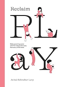 Reclaim Play: Make parenting easier with the independent play that every child needs. by Avital Schreiber Levy