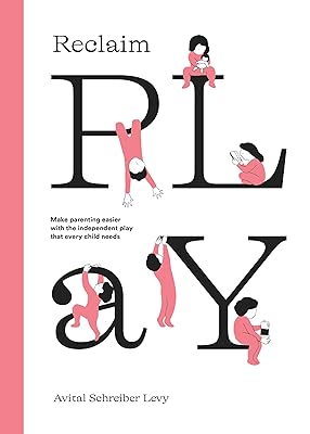 Reclaim Play: Make parenting easier with the independent play that every child needs.