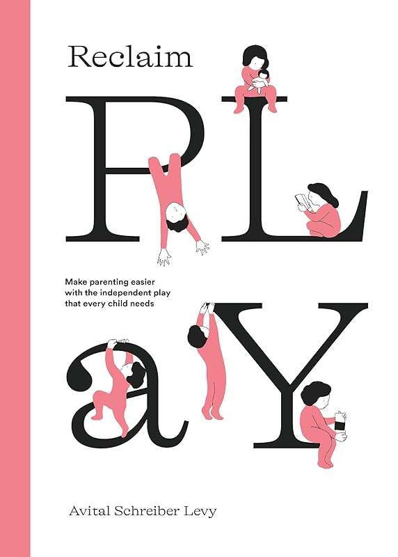 Reclaim Play: Make parenting easier with the independent play that every child needs. by Avital Schreiber Levy