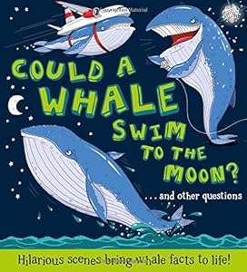 Could a Whale Swim to the Moon?: ...and other questions - Hilarious scenes bring whale facts to life!