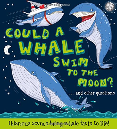 Could a Whale Swim to the Moon?: ...and other questions - Hilarious scenes bring whale facts to life! by Camilla de la Bedoyere                       ,