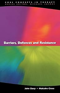 Barriers, Defences And Resistance (Core Concepts in Therapy)