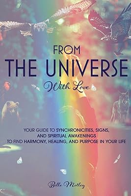 From The Universe With Love: You’re Guide to Understanding Synchronicities, Signs, and Spiritual Awakenings to Find Harmony, Happiness, Healing, and Purpose in Your Life. (Spiritual Guidance)