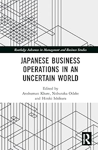 Japanese Business Operations in an Uncertain World (Routledge Advances in Management and Business Studies) by Anshuman Khare