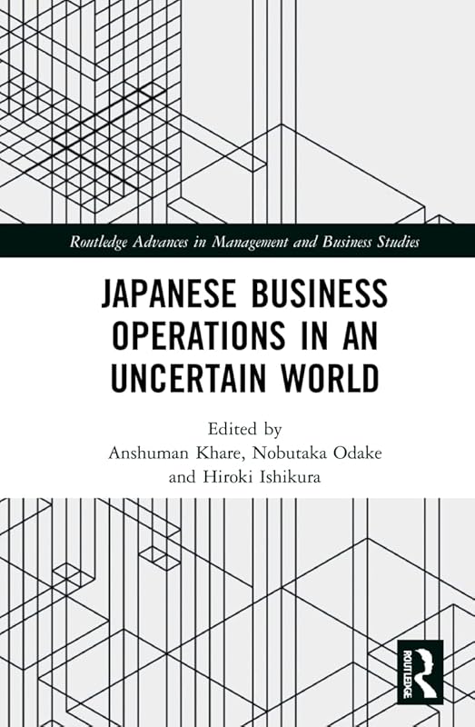 Japanese Business Operations in an Uncertain World (Routledge Advances in Management and Business Studies) by Anshuman Khare
