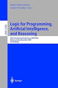 Logic for Programming, Artificial Intelligence, and Reasoning: 8th International Conference, LPAR 2001, Havana, Cuba, December 3-7, 2001, Proceedings (Lecture Notes in Computer Science, 2250) by Robert Nieuwenhuis