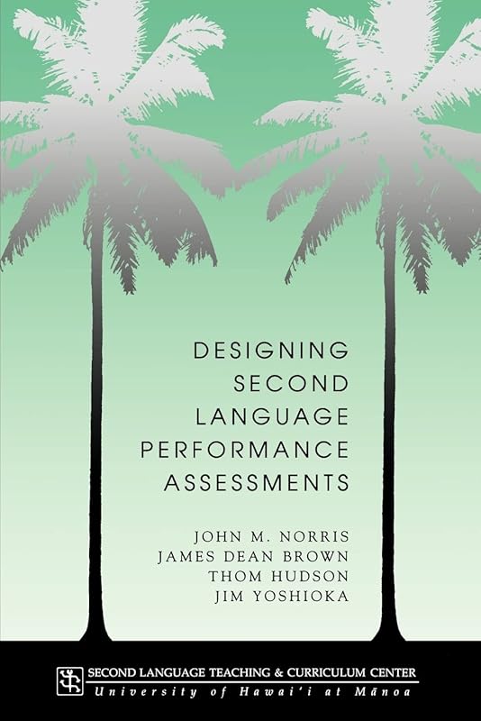 Designing second language performance assessments (Technical Report) by John M Norris