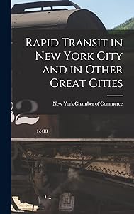 Rapid Transit in New York City and in Other Great Cities by New York Chamber of Commerce