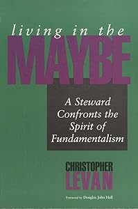 Living in the Maybe: A Steward Confronts the Spirit of Fundamentalism (Faith's Horizons) by Christopher Levan